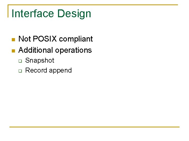 Interface Design n n Not POSIX compliant Additional operations q q Snapshot Record append