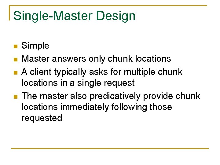 Single-Master Design n n Simple Master answers only chunk locations A client typically asks