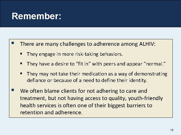 Remember: § There are many challenges to adherence among ALHIV: § They engage in