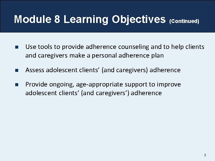 Module 8 Learning Objectives (Continued) n Use tools to provide adherence counseling and to