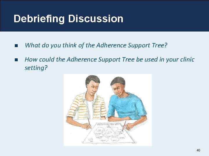 Debriefing Discussion n What do you think of the Adherence Support Tree? n How