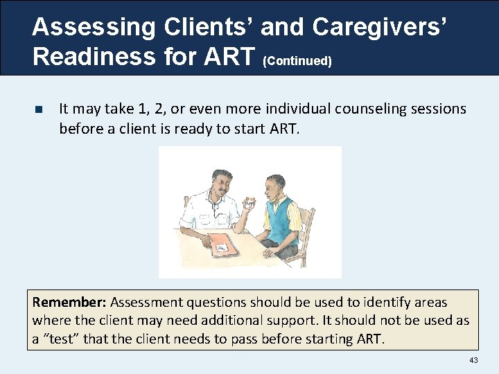 Assessing Clients’ and Caregivers’ Readiness for ART (Continued) n It may take 1, 2,