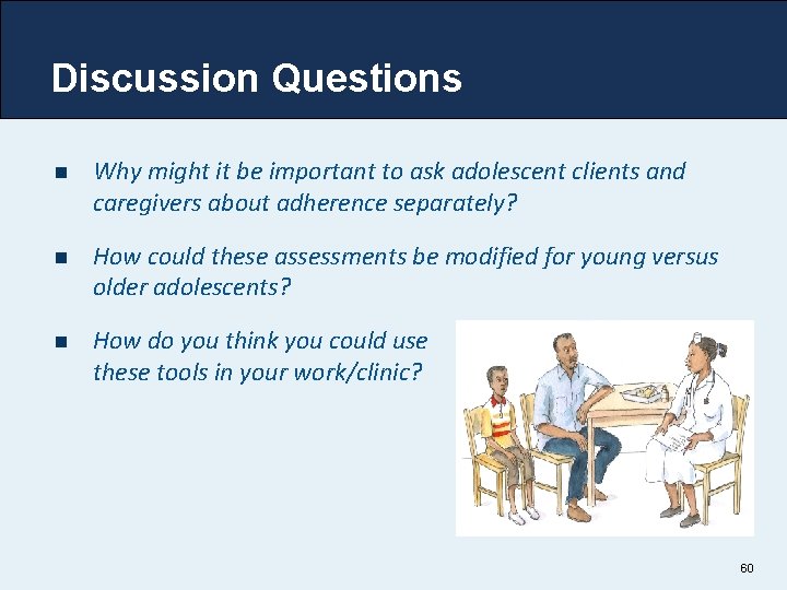 Discussion Questions n Why might it be important to ask adolescent clients and caregivers