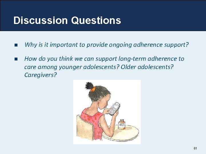 Discussion Questions n Why is it important to provide ongoing adherence support? n How