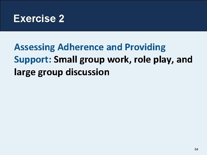 Exercise 2 Assessing Adherence and Providing Support: Small group work, role play, and large