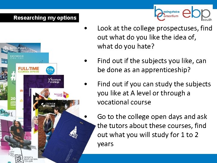 Researching my options • Look at the college prospectuses, find out what do you