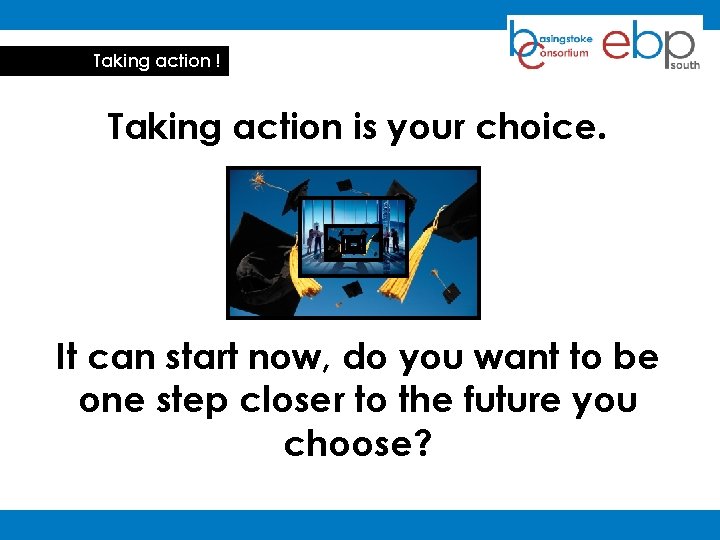 Taking action ! Taking action is your choice. It can start now, do you