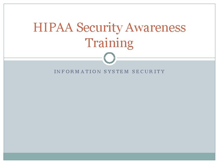 HIPAA Security Awareness Training INFORMATION SYSTEM SECURITY 