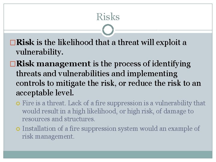 Risks �Risk is the likelihood that a threat will exploit a vulnerability. �Risk management