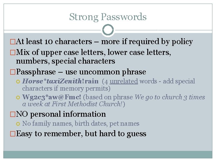 Strong Passwords �At least 10 characters – more if required by policy �Mix of