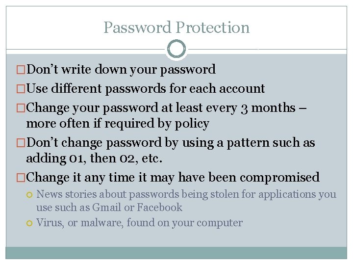 Password Protection �Don’t write down your password �Use different passwords for each account �Change