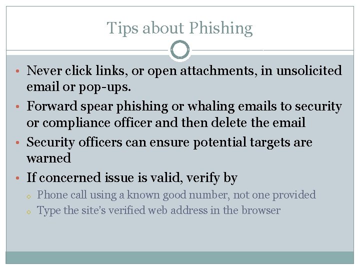 Tips about Phishing • Never click links, or open attachments, in unsolicited email or