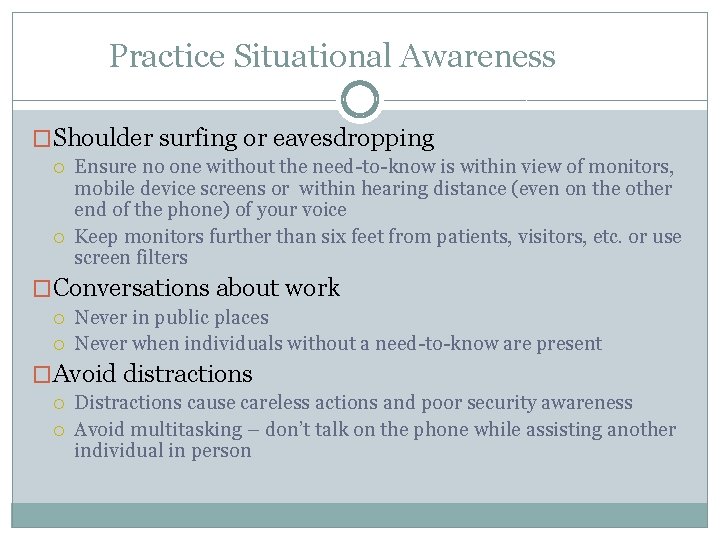 Practice Situational Awareness �Shoulder surfing or eavesdropping Ensure no one without the need-to-know is