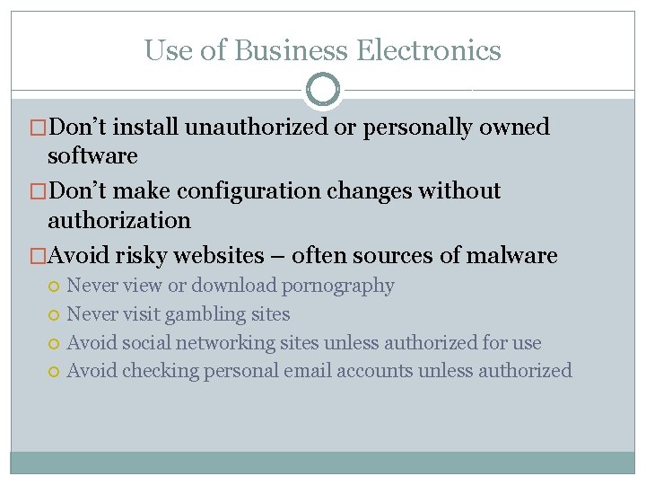 Use of Business Electronics �Don’t install unauthorized or personally owned software �Don’t make configuration