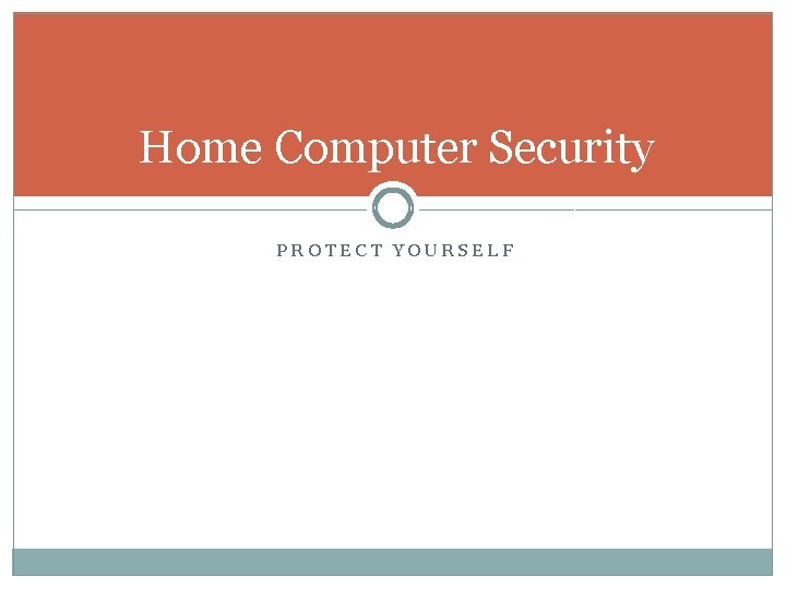 Home Computer Security PROTECT YOURSELF 