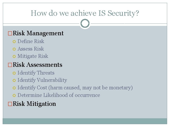 How do we achieve IS Security? �Risk Management Define Risk Assess Risk Mitigate Risk
