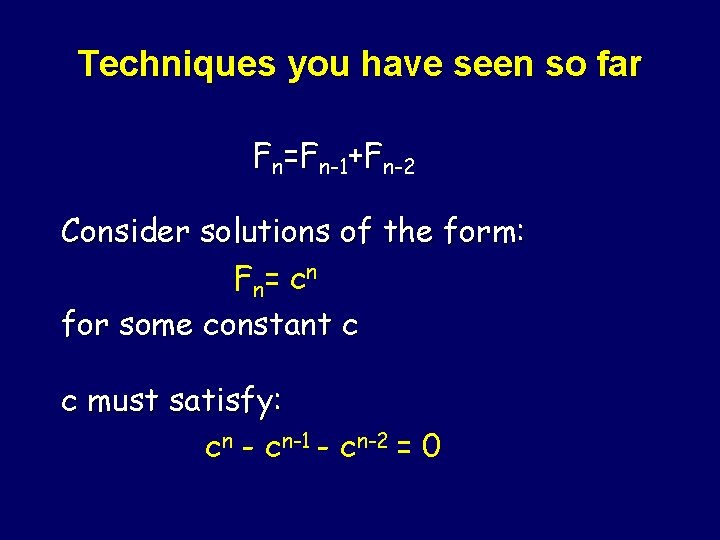 Techniques you have seen so far Fn=Fn-1+Fn-2 Consider solutions of the form: F n=