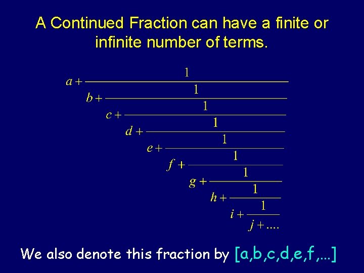 A Continued Fraction can have a finite or infinite number of terms. We also
