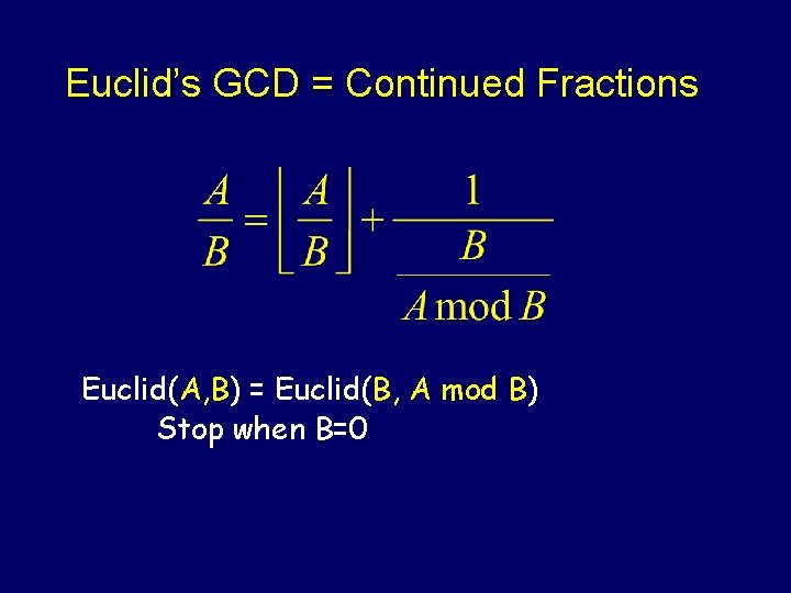 Euclid’s GCD = Continued Fractions Euclid(A, B) = Euclid(B, A mod B) Stop when