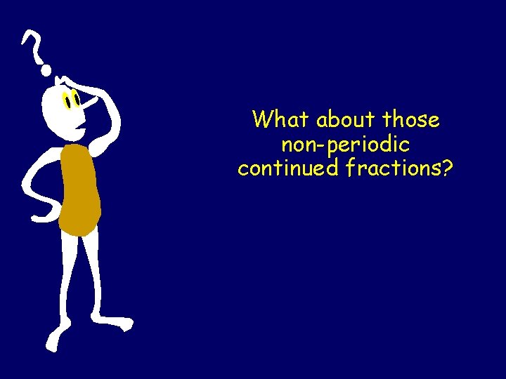 What about those non-periodic continued fractions? 