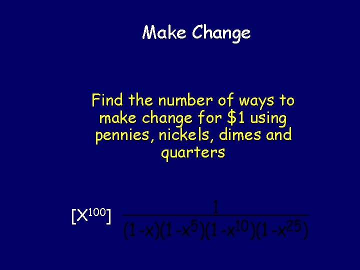 Make Change Find the number of ways to make change for $1 using pennies,