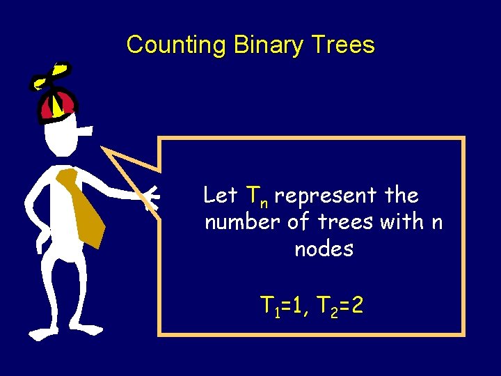 Counting Binary Trees Let Tn represent the number of trees with n nodes T