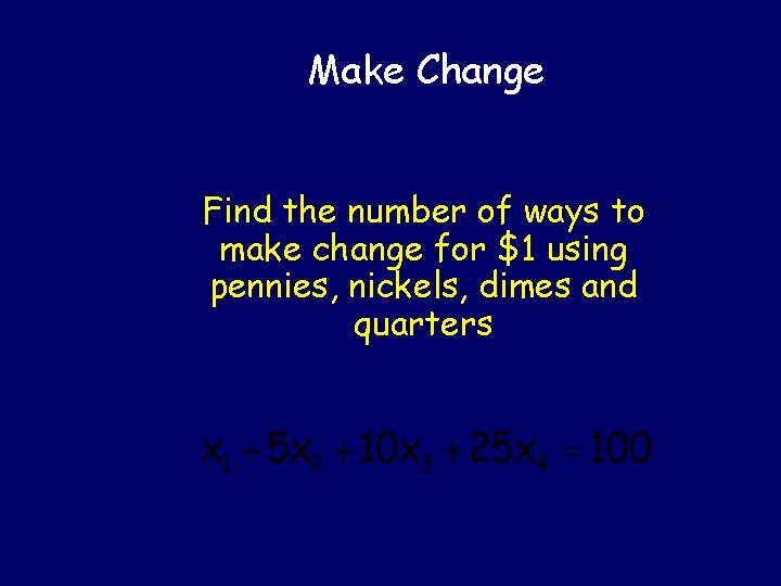 Make Change Find the number of ways to make change for $1 using pennies,