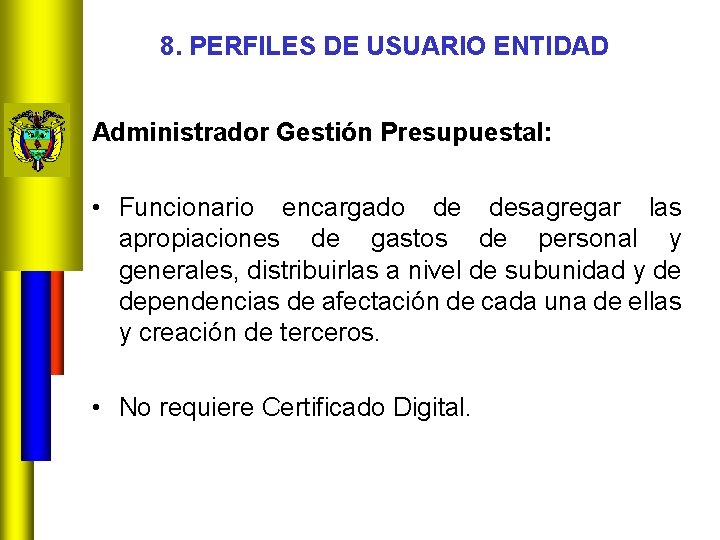 8. PERFILES DE USUARIO ENTIDAD Administrador Gestión Presupuestal: • Funcionario encargado de desagregar las