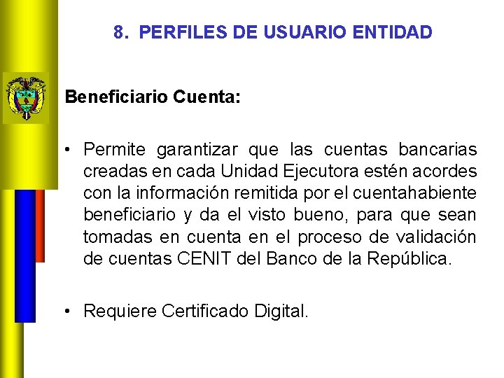 8. PERFILES DE USUARIO ENTIDAD Beneficiario Cuenta: • Permite garantizar que las cuentas bancarias