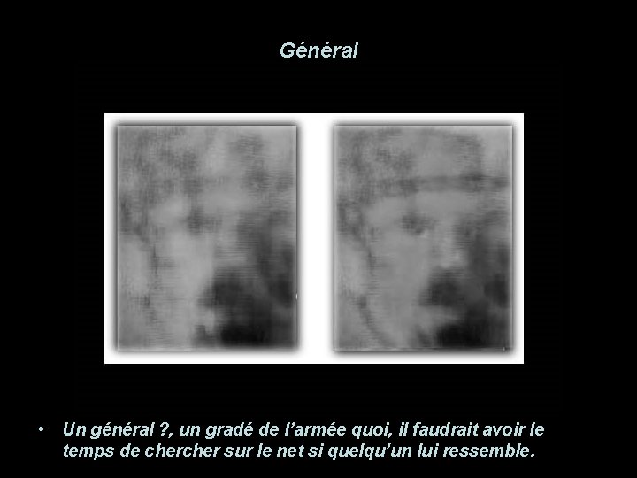 Général • Un général ? , un gradé de l’armée quoi, il faudrait avoir