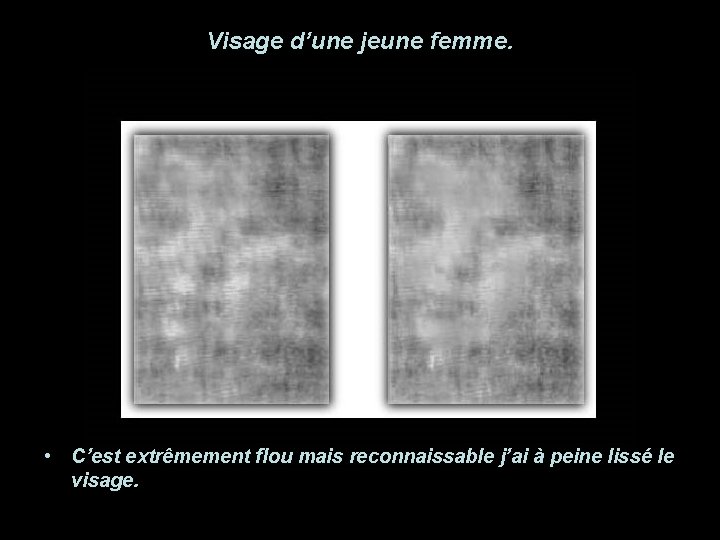 Visage d’une jeune femme. • C’est extrêmement flou mais reconnaissable j’ai à peine lissé