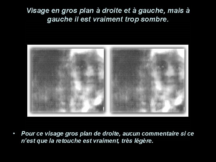 Visage en gros plan à droite et à gauche, mais à gauche il est