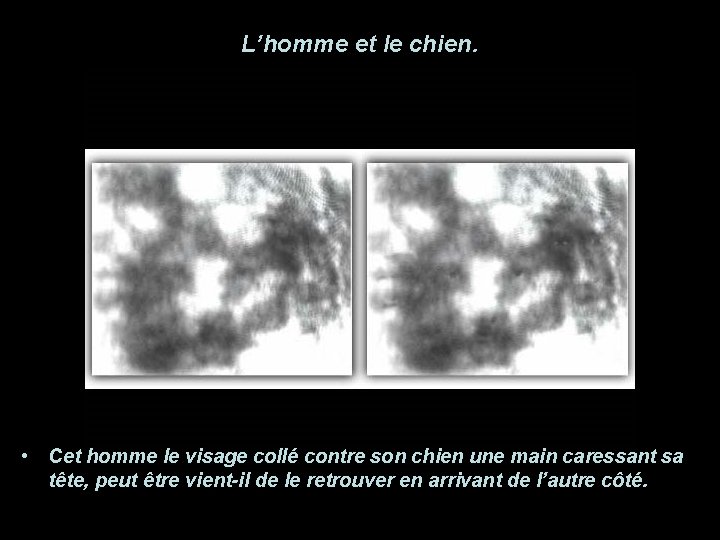 L’homme et le chien. • Cet homme le visage collé contre son chien une