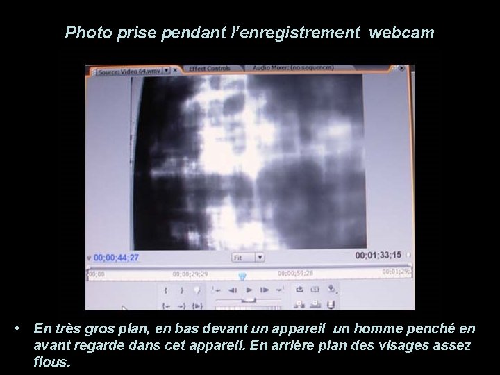 Photo prise pendant l’enregistrement webcam • En très gros plan, en bas devant un