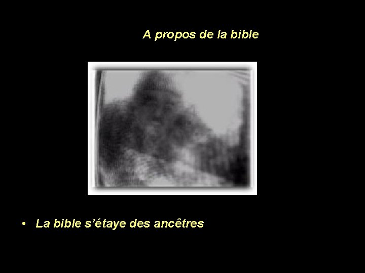 A propos de la bible • La bible s’étaye des ancêtres 