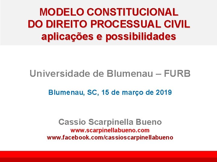 MODELO CONSTITUCIONAL DO DIREITO PROCESSUAL CIVIL aplicações e possibilidades Universidade de Blumenau – FURB