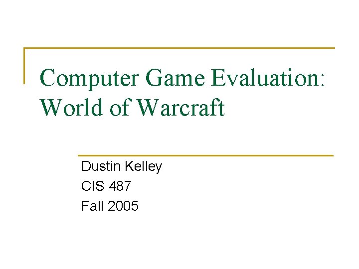 Computer Game Evaluation: World of Warcraft Dustin Kelley CIS 487 Fall 2005 