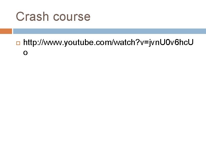 Crash course http: //www. youtube. com/watch? v=jvn. U 0 v 6 hc. U o