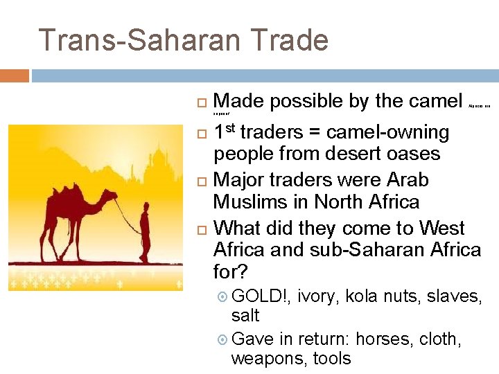 Trans-Saharan Trade Made possible by the camel Alpacas are superior! 1 st traders =