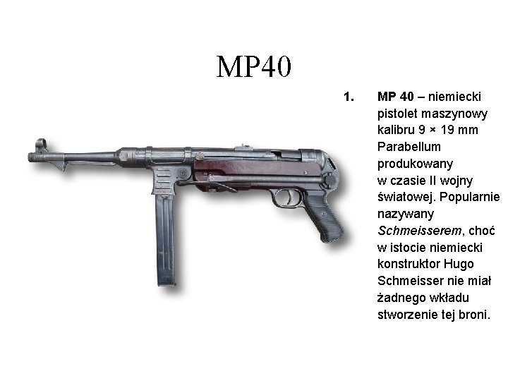 MP 40 1. MP 40 – niemiecki pistolet maszynowy kalibru 9 × 19 mm