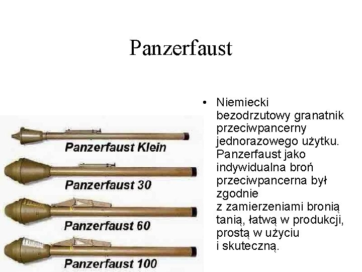 Panzerfaust • Niemiecki bezodrzutowy granatnik przeciwpancerny jednorazowego użytku. Panzerfaust jako indywidualna broń przeciwpancerna był