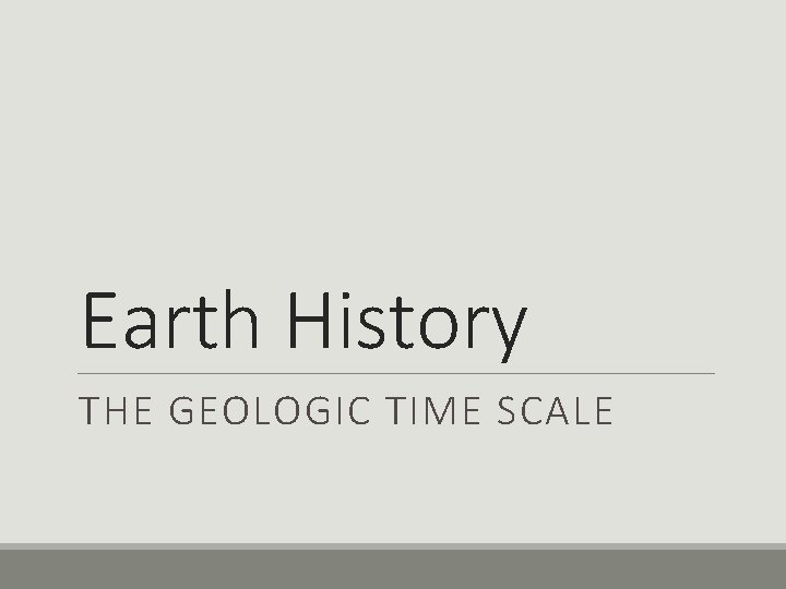 Earth History THE GEOLOGIC TIME SCALE 