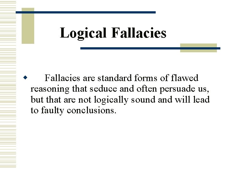 Logical Fallacies w Fallacies are standard forms of flawed reasoning that seduce and often