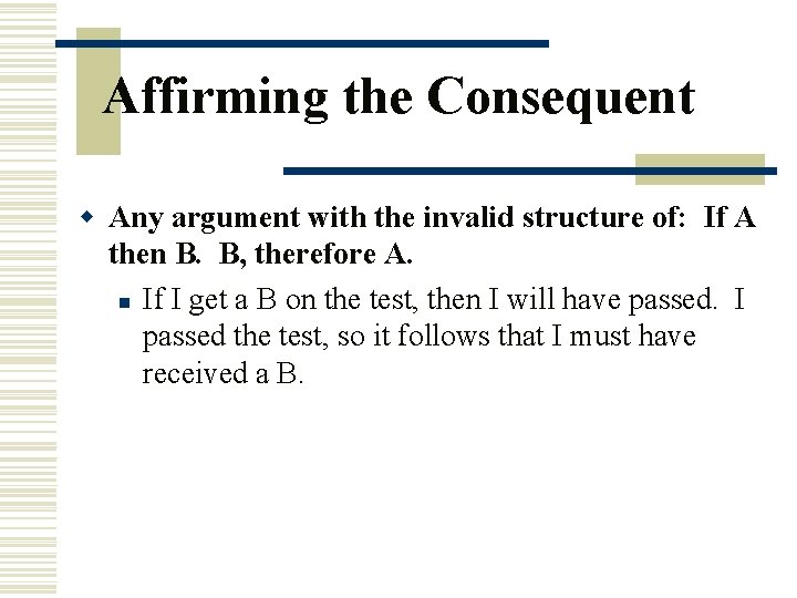 Affirming the Consequent w Any argument with the invalid structure of: If A then