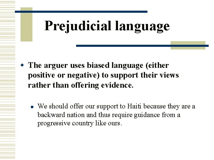 Prejudicial language w The arguer uses biased language (either positive or negative) to support