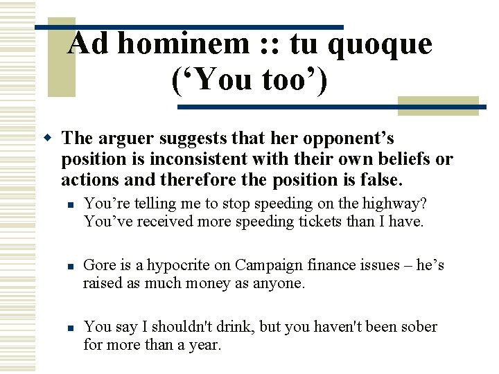 Ad hominem : : tu quoque (‘You too’) w The arguer suggests that her