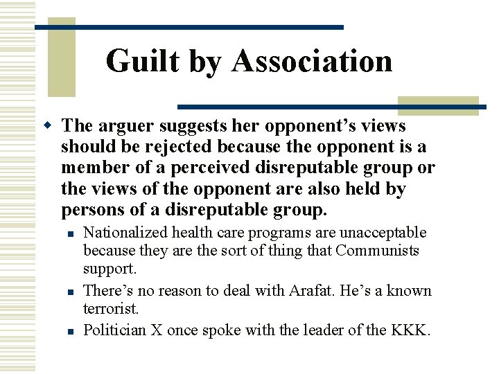 Guilt by Association w The arguer suggests her opponent’s views should be rejected because