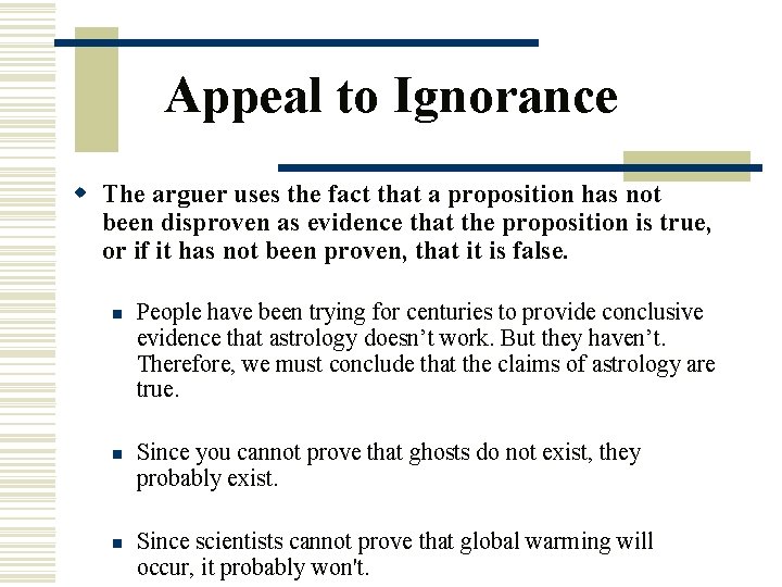 Appeal to Ignorance w The arguer uses the fact that a proposition has not