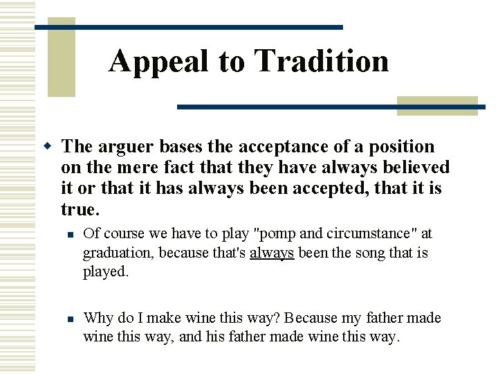 Appeal to Tradition w The arguer bases the acceptance of a position on the