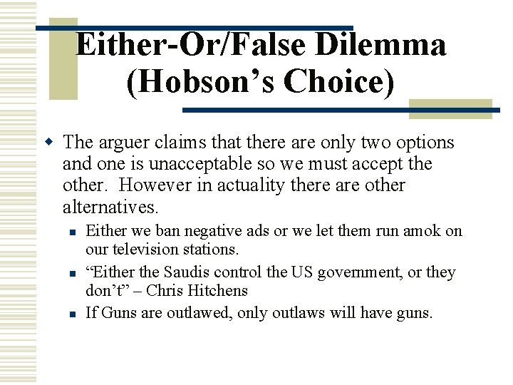 Either-Or/False Dilemma (Hobson’s Choice) w The arguer claims that there are only two options
